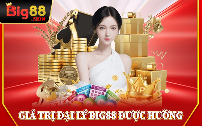 Giá Trị Đại Lý Big88 Được Hưởng