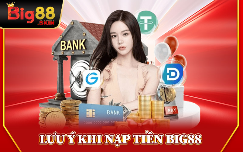 Lưu Ý Tránh Sai Sót Khi Nạp Tiền Big88