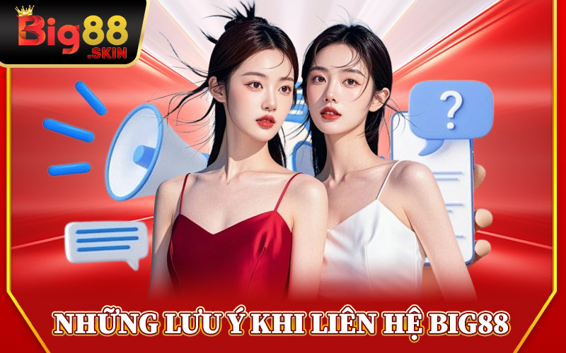 Những Lưu Ý Khi Liên Hệ Big88