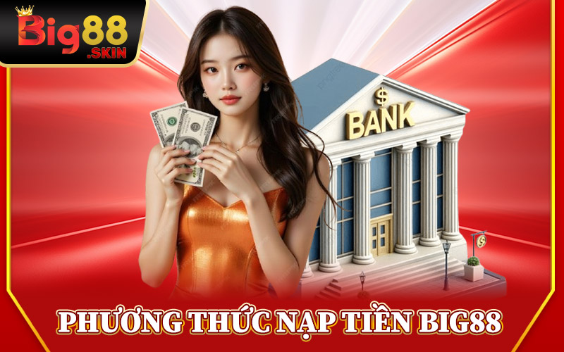 Phương Thức Giao Dịch Nạp Tiền Big88